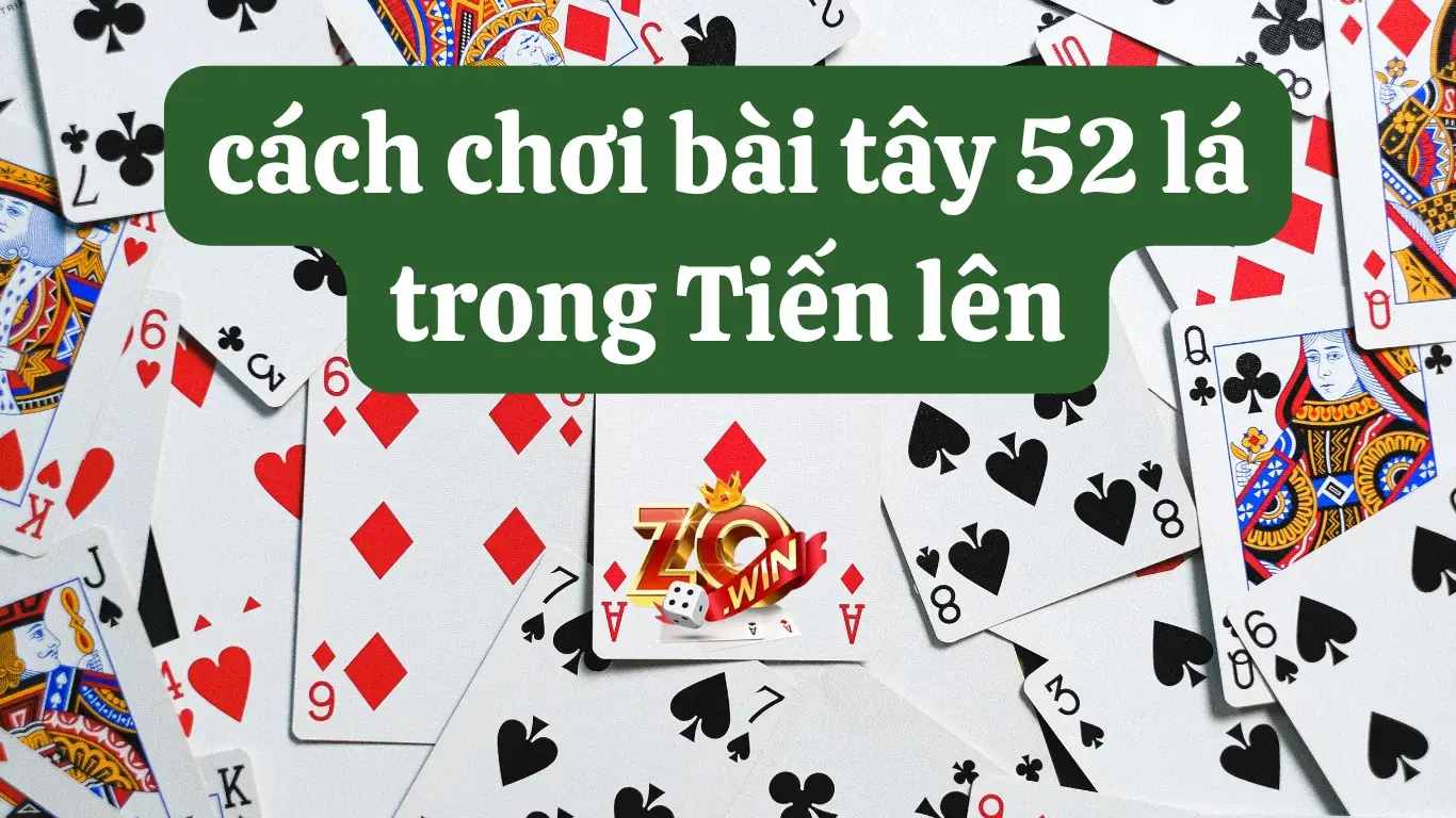 Thông tin tổng quan về Tiến lên sử dụng bài Tây 52 lá