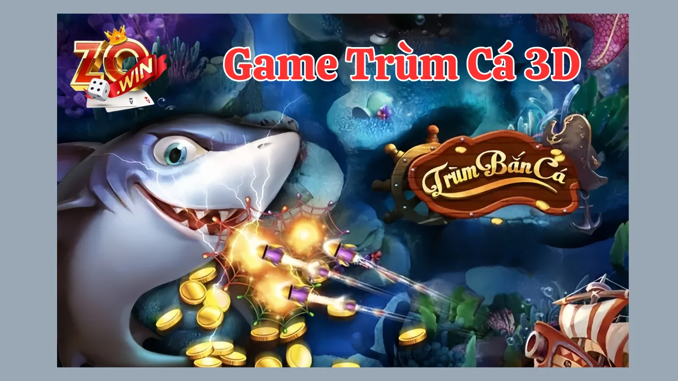 Giới thiệu Game trùm cá 3D tại ZOWIN